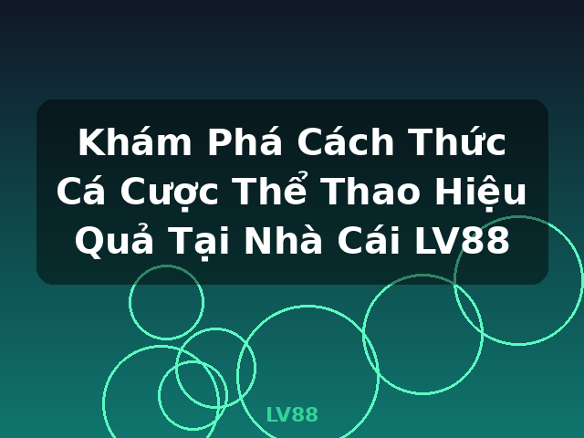 Khám Phá Cách Thức Cá Cược Thể Thao Hiệu Quả Tại Nhà Cái LV88 - LV88 Khám Phá Cách Thức Cá Cược Thể Thao Hiệu Quả Tại Nhà Cái LV88 - LV88