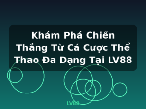 Khám Phá Chiến Thắng Từ Cá Cược Thể Thao Đa Dạng Tại LV88 - LV88