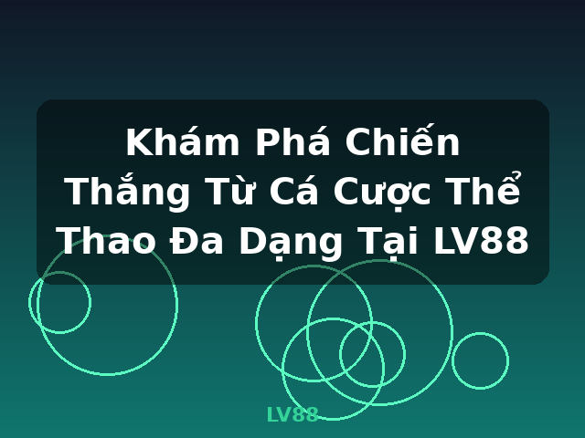 Khám Phá Chiến Thắng Từ Cá Cược Thể Thao Đa Dạng Tại LV88 - LV88