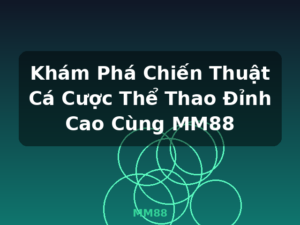 Khám Phá Chiến Thuật Cá Cược Thể Thao Đỉnh Cao Cùng MM88 - MM88