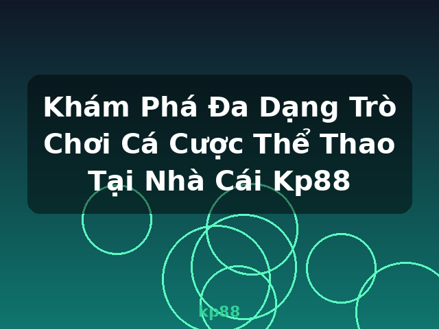 Khám Phá Đa Dạng Trò Chơi Cá Cược Thể Thao Tại Nhà Cái Kp88 - kp88