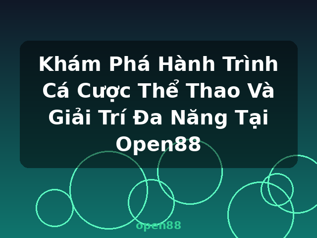 Khám Phá Hành Trình Cá Cược Thể Thao Và Giải Trí Đa Năng Tại Open88 - open88 Khám Phá Hành Trình Cá Cược Thể Thao Và Giải Trí Đa Năng Tại Open88 - open88