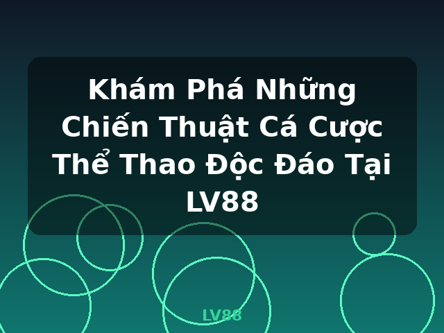 Khám Phá Những Chiến Thuật Cá Cược Thể Thao Độc Đáo Tại LV88 - LV88