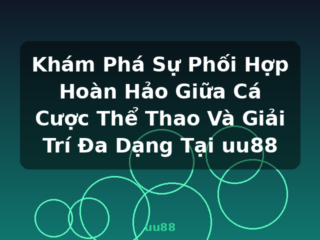 Khám Phá Sự Phối Hợp Hoàn Hảo Giữa Cá Cược Thể Thao Và Giải Trí Đa Dạng Tại uu88 - uu88 Khám Phá Sự Phối Hợp Hoàn Hảo Giữa Cá Cược Thể Thao Và Giải Trí Đa Dạng Tại uu88 - uu88