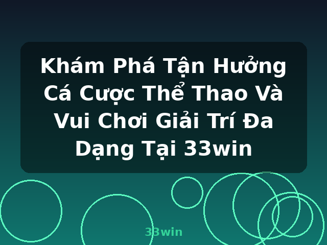 Khám Phá Tận Hưởng Cá Cược Thể Thao Và Vui Chơi Giải Trí Đa Dạng Tại 33win - 33win