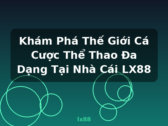Khám Phá Thế Giới Cá Cược Thể Thao Đa Dạng Tại Nhà Cái LX88 - lx88