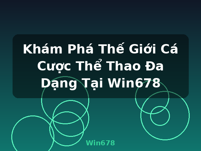 Khám Phá Thế Giới Cá Cược Thể Thao Đa Dạng Tại Win678 - Win678
