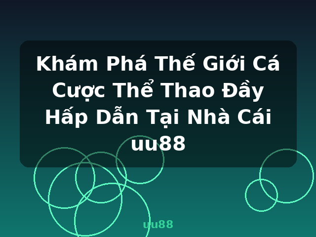 Khám Phá Thế Giới Cá Cược Thể Thao Đầy Hấp Dẫn Tại Nhà Cái uu88 - uu88
