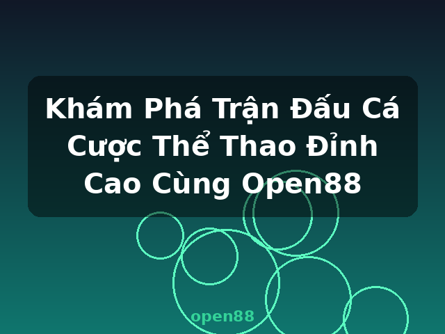 Khám Phá Trận Đấu Cá Cược Thể Thao Đỉnh Cao Cùng Open88 - open88