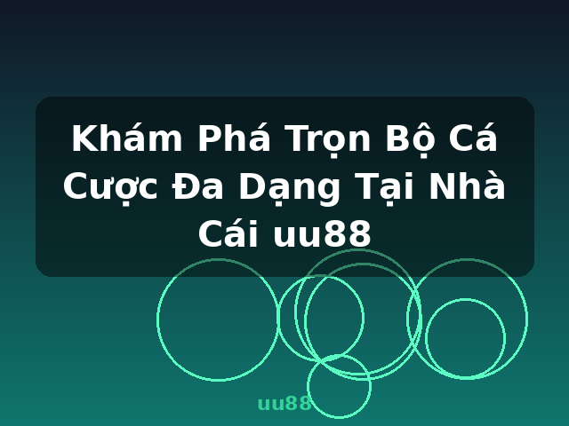 Khám Phá Trọn Bộ Cá Cược Đa Dạng Tại Nhà Cái uu88 - uu88