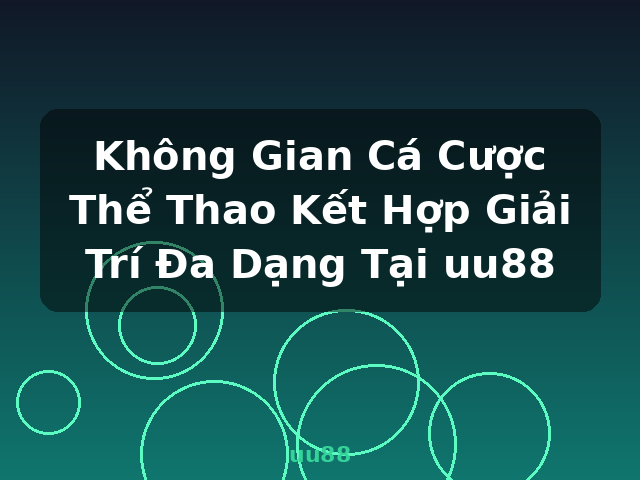 Không Gian Cá Cược Thể Thao Kết Hợp Giải Trí Đa Dạng Tại uu88 - uu88
