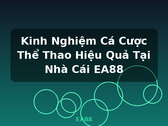 Kinh Nghiệm Cá Cược Thể Thao Hiệu Quả Tại Nhà Cái EA88 - EA88