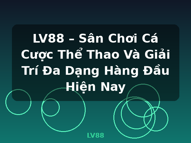 LV88 – Sân Chơi Cá Cược Thể Thao Và Giải Trí Đa Dạng Hàng Đầu Hiện Nay - LV88