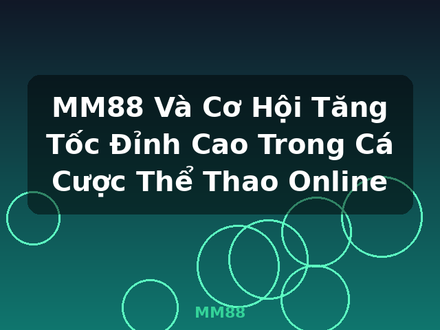 MM88 Và Cơ Hội Tăng Tốc Đỉnh Cao Trong Cá Cược Thể Thao Online - MM88
