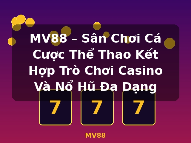MV88 – Sân Chơi Cá Cược Thể Thao Kết Hợp Trò Chơi Casino Và Nổ Hũ Đa Dạng - MV88 MV88 – Sân Chơi Cá Cược Thể Thao Kết Hợp Trò Chơi Casino Và Nổ Hũ Đa Dạng - MV88
