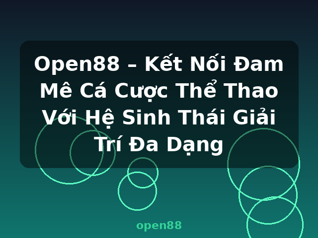 Open88 – Kết Nối Đam Mê Cá Cược Thể Thao Với Hệ Sinh Thái Giải Trí Đa Dạng - open88