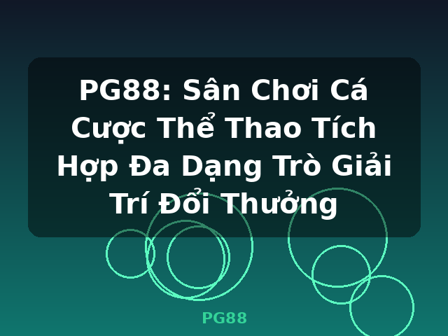 PG88: Sân Chơi Cá Cược Thể Thao Tích Hợp Đa Dạng Trò Giải Trí Đổi Thưởng - PG88