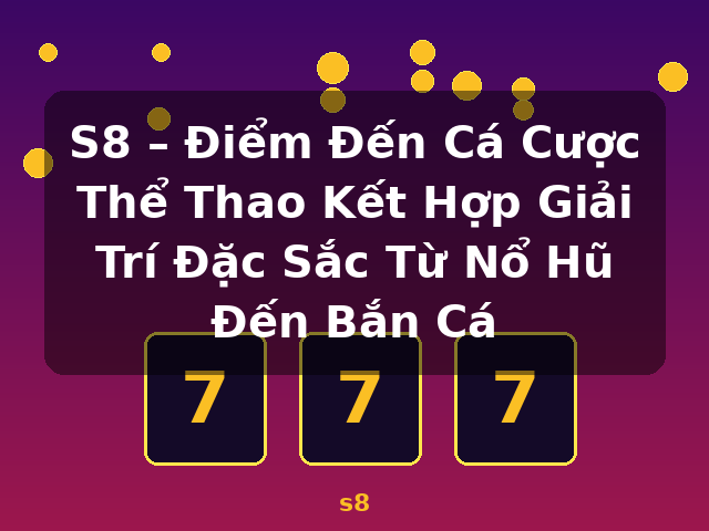 S8 – Điểm Đến Cá Cược Thể Thao Kết Hợp Giải Trí Đặc Sắc Từ Nổ Hũ Đến Bắn Cá - s8