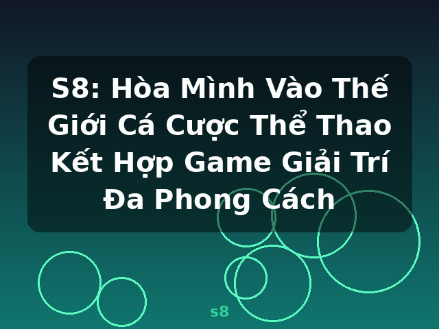 S8: Hòa Mình Vào Thế Giới Cá Cược Thể Thao Kết Hợp Game Giải Trí Đa Phong Cách - s8
