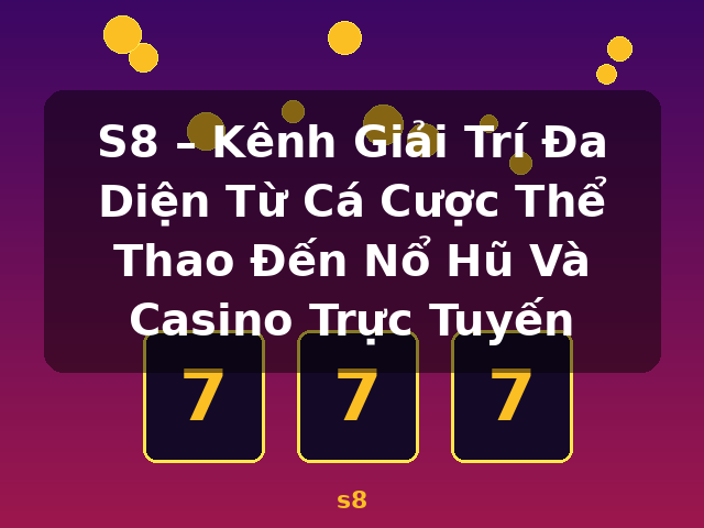 S8 – Kênh Giải Trí Đa Diện Từ Cá Cược Thể Thao Đến Nổ Hũ Và Casino Trực Tuyến - s8