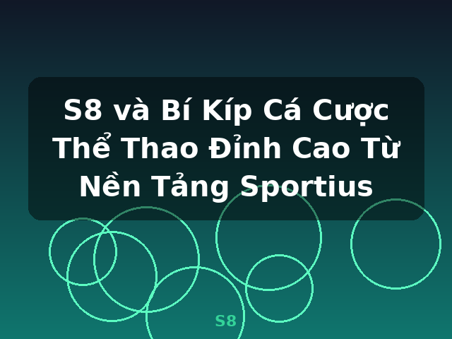 S8 và Bí Kíp Cá Cược Thể Thao Đỉnh Cao Từ Nền Tảng Sportius - S8 S8 và Bí Kíp Cá Cược Thể Thao Đỉnh Cao Từ Nền Tảng Sportius - S8