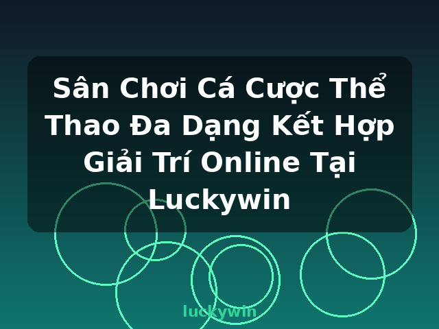 Sân Chơi Cá Cược Thể Thao Đa Dạng Kết Hợp Giải Trí Online Tại Luckywin - luckywin Sân Chơi Cá Cược Thể Thao Đa Dạng Kết Hợp Giải Trí Online Tại Luckywin - luckywin