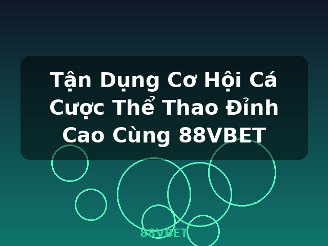 Tận Dụng Cơ Hội Cá Cược Thể Thao Đỉnh Cao Cùng 88VBET - 88VBET