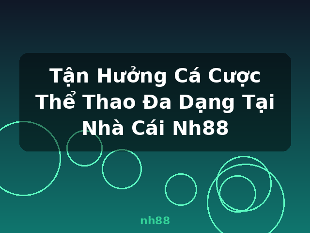 Tận Hưởng Cá Cược Thể Thao Đa Dạng Tại Nhà Cái Nh88 - nh88