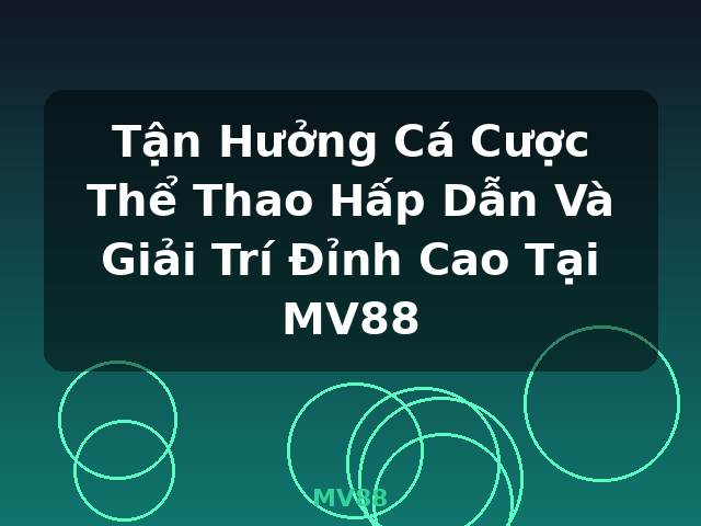 Tận Hưởng Cá Cược Thể Thao Hấp Dẫn Và Giải Trí Đỉnh Cao Tại MV88 - MV88