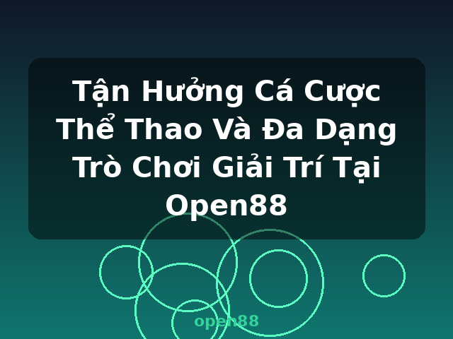 Tận Hưởng Cá Cược Thể Thao Và Đa Dạng Trò Chơi Giải Trí Tại Open88 - open88