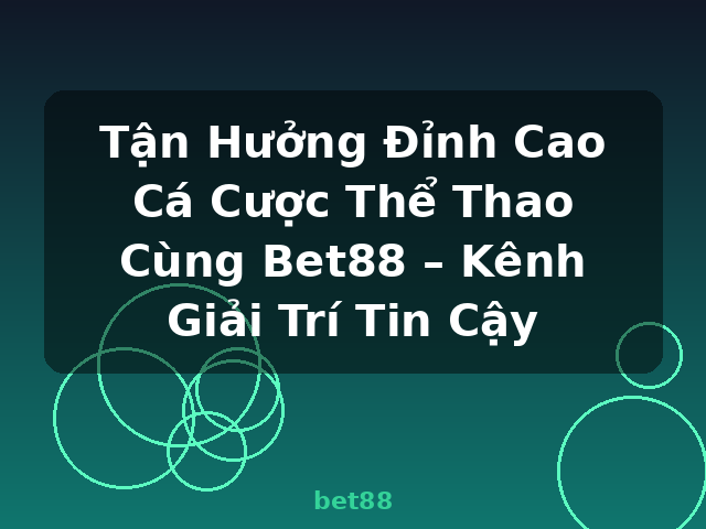 Tận Hưởng Đỉnh Cao Cá Cược Thể Thao Cùng Bet88 – Kênh Giải Trí Tin Cậy - bet88