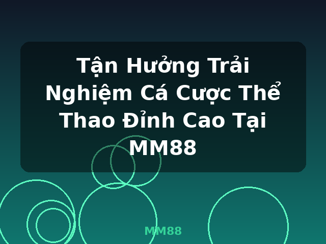 Tận Hưởng Trải Nghiệm Cá Cược Thể Thao Đỉnh Cao Tại MM88 - MM88 Tận Hưởng Trải Nghiệm Cá Cược Thể Thao Đỉnh Cao Tại MM88 - MM88