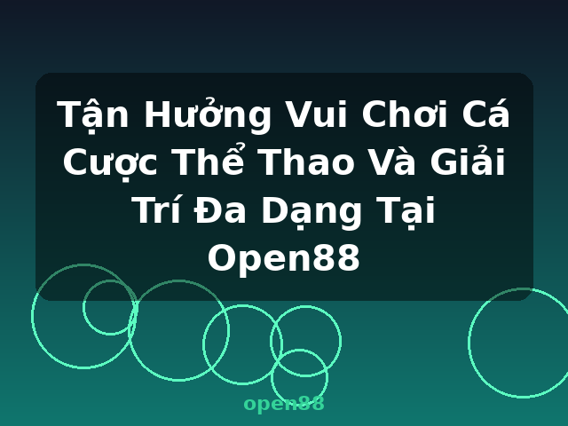 Tận Hưởng Vui Chơi Cá Cược Thể Thao Và Giải Trí Đa Dạng Tại Open88 - open88