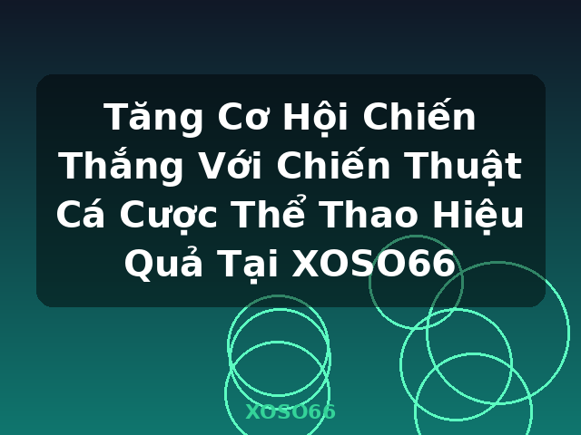 Tăng Cơ Hội Chiến Thắng Với Chiến Thuật Cá Cược Thể Thao Hiệu Quả Tại XOSO66 - XOSO66 Tăng Cơ Hội Chiến Thắng Với Chiến Thuật Cá Cược Thể Thao Hiệu Quả Tại XOSO66 - XOSO66