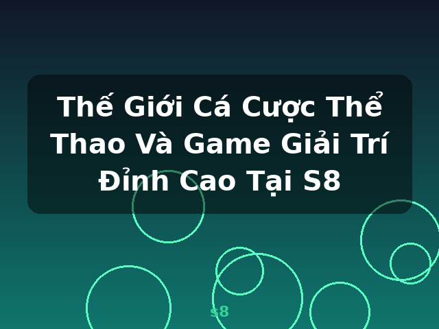 Thế Giới Cá Cược Thể Thao Và Game Giải Trí Đỉnh Cao Tại S8 - s8