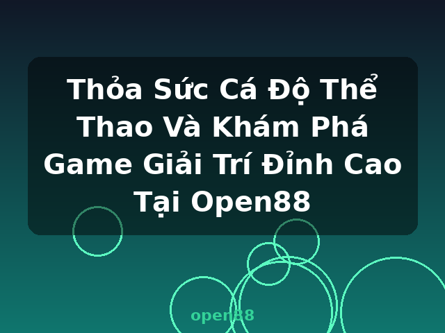 Thỏa Sức Cá Độ Thể Thao Và Khám Phá Game Giải Trí Đỉnh Cao Tại Open88 - open88