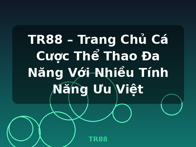 TR88 – Trang Chủ Cá Cược Thể Thao Đa Năng Với Nhiều Tính Năng Ưu Việt - TR88