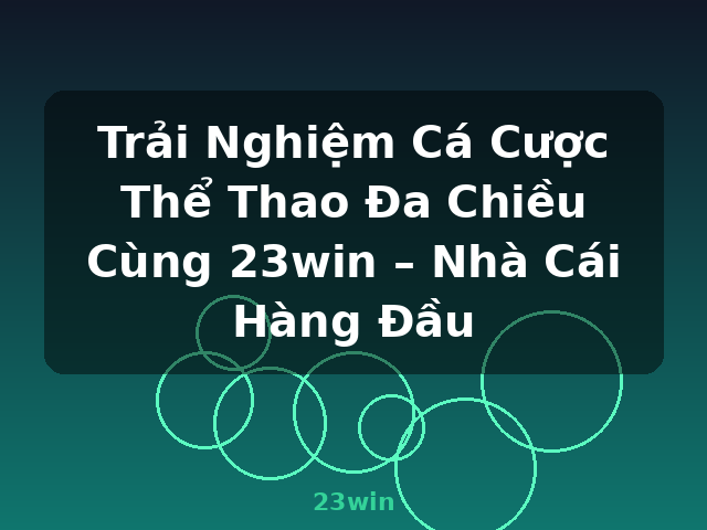 Trải Nghiệm Cá Cược Thể Thao Đa Chiều Cùng 23win – Nhà Cái Hàng Đầu - 23win