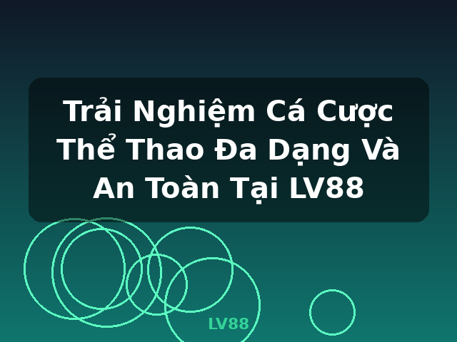 Trải Nghiệm Cá Cược Thể Thao Đa Dạng Và An Toàn Tại LV88 - LV88