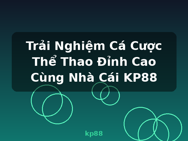 Trải Nghiệm Cá Cược Thể Thao Đỉnh Cao Cùng Nhà Cái KP88 - kp88