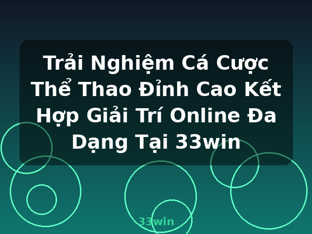 Trải Nghiệm Cá Cược Thể Thao Đỉnh Cao Kết Hợp Giải Trí Online Đa Dạng Tại 33win - 33win