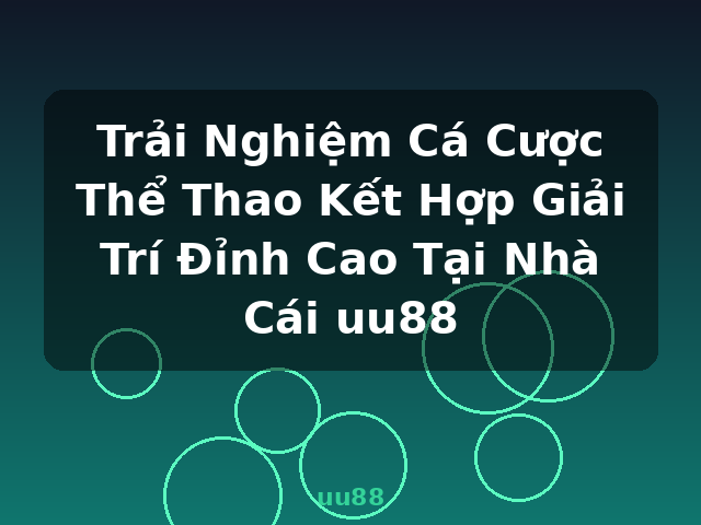 Trải Nghiệm Cá Cược Thể Thao Kết Hợp Giải Trí Đỉnh Cao Tại Nhà Cái uu88 - uu88
