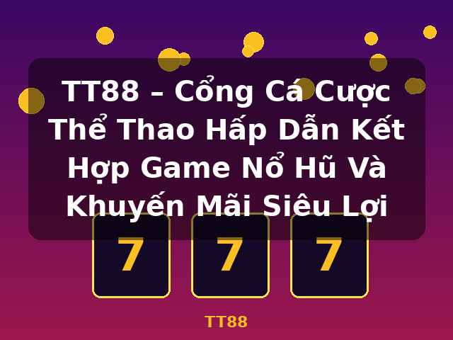 TT88 – Cổng Cá Cược Thể Thao Hấp Dẫn Kết Hợp Game Nổ Hũ Và Khuyến Mãi Siêu Lợi - TT88 TT88 – Cổng Cá Cược Thể Thao Hấp Dẫn Kết Hợp Game Nổ Hũ Và Khuyến Mãi Siêu Lợi - TT88