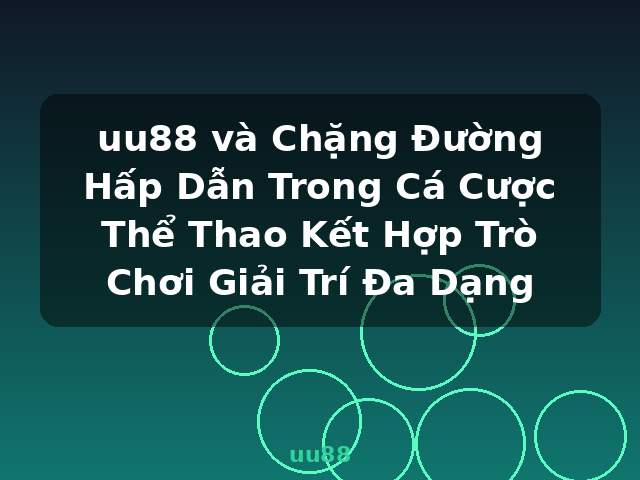 uu88 và Chặng Đường Hấp Dẫn Trong Cá Cược Thể Thao Kết Hợp Trò Chơi Giải Trí Đa Dạng - uu88 uu88 và Chặng Đường Hấp Dẫn Trong Cá Cược Thể Thao Kết Hợp Trò Chơi Giải Trí Đa Dạng - uu88